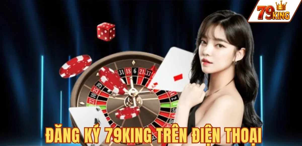 Đăng ký 79king 7 ĐĂNG KÝ 79KING TRÊN ĐIỆN THOẠI